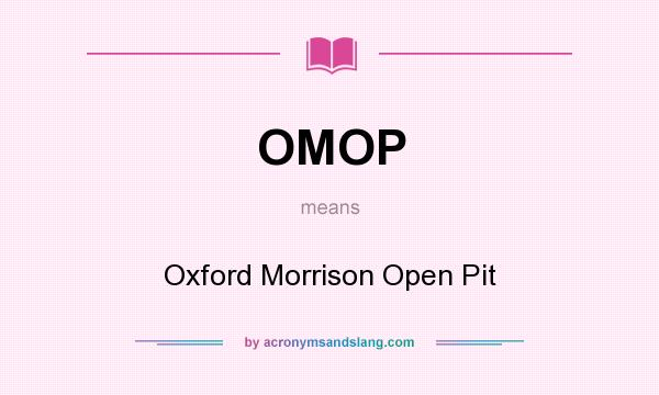 What does OMOP mean? It stands for Oxford Morrison Open Pit