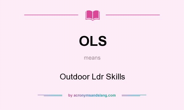 What does OLS mean? It stands for Outdoor Ldr Skills