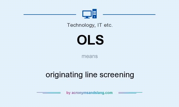 What does OLS mean? It stands for originating line screening