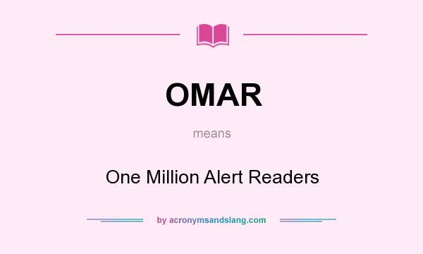 What does OMAR mean? It stands for One Million Alert Readers