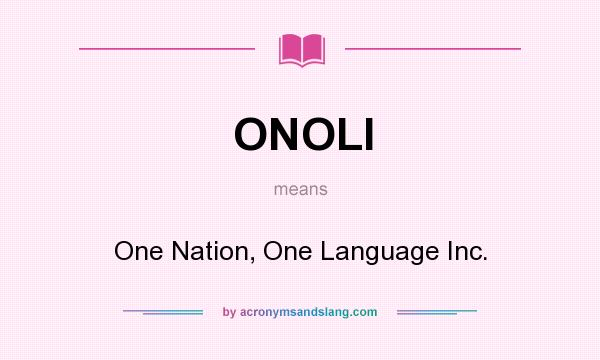 What does ONOLI mean? It stands for One Nation, One Language Inc.