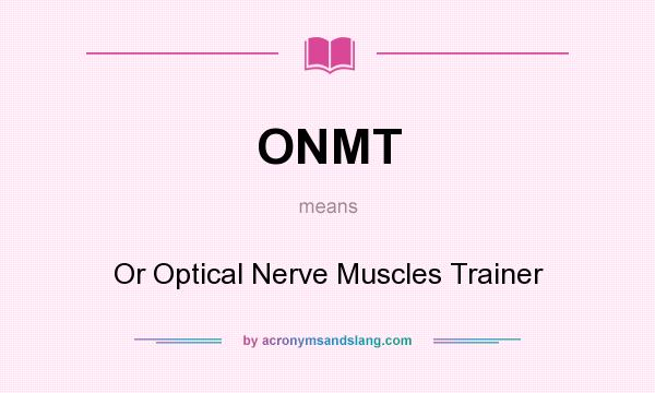 What does ONMT mean? It stands for Or Optical Nerve Muscles Trainer