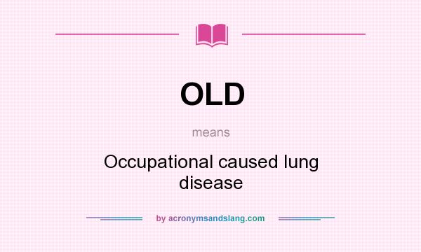 What does OLD mean? It stands for Occupational caused lung disease