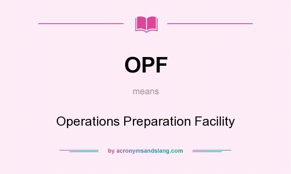What does OPF mean? It stands for Operations Preparation Facility