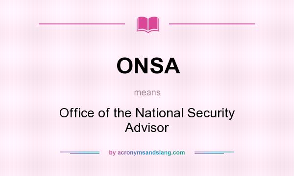 What does ONSA mean? It stands for Office of the National Security Advisor
