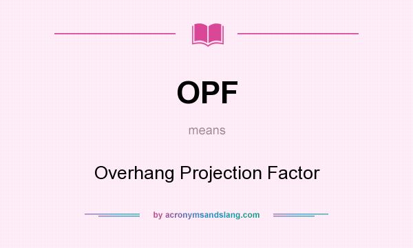 What does OPF mean? It stands for Overhang Projection Factor