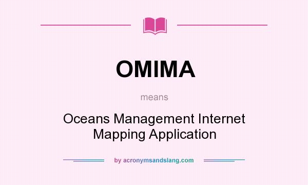 What does OMIMA mean? It stands for Oceans Management Internet Mapping Application