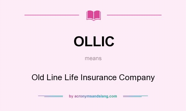What does OLLIC mean? It stands for Old Line Life Insurance Company