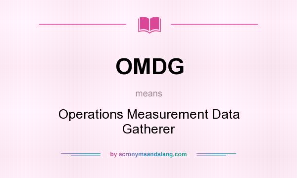 What does OMDG mean? It stands for Operations Measurement Data Gatherer