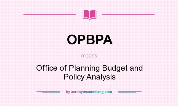 What does OPBPA mean? It stands for Office of Planning Budget and Policy Analysis