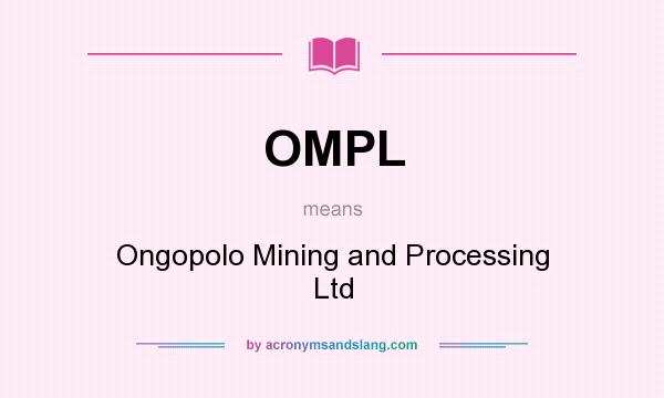 What does OMPL mean? It stands for Ongopolo Mining and Processing Ltd