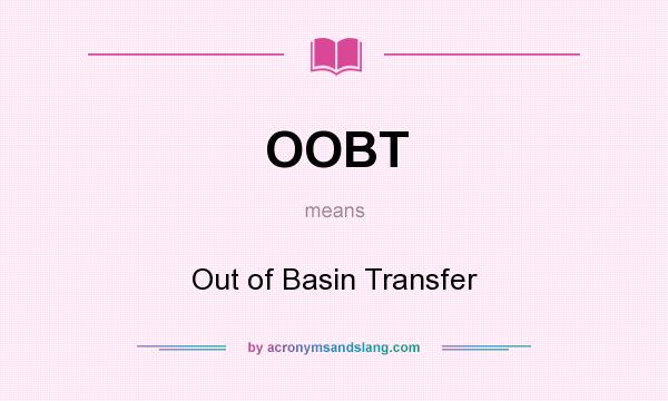 What does OOBT mean? It stands for Out of Basin Transfer