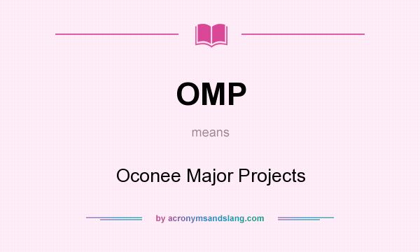 What does OMP mean? It stands for Oconee Major Projects