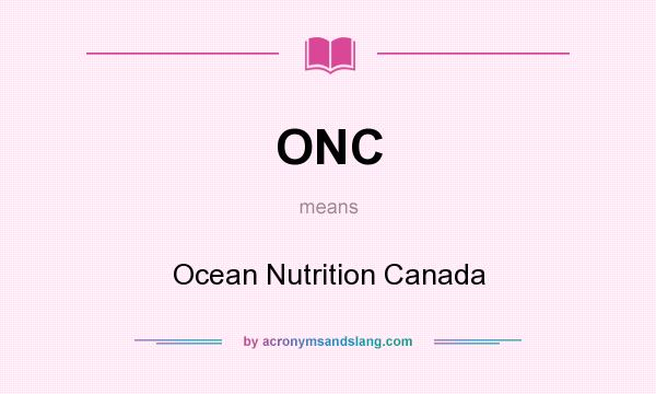What does ONC mean? It stands for Ocean Nutrition Canada