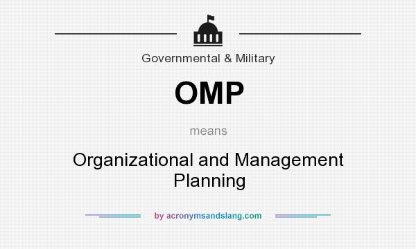 What does OMP mean? It stands for Organizational and Management Planning