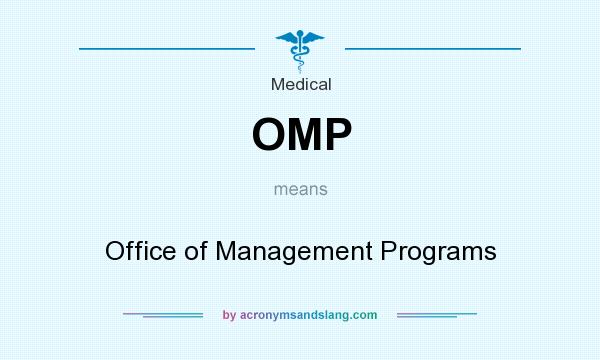 What does OMP mean? It stands for Office of Management Programs
