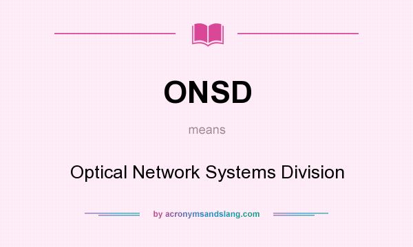 What does ONSD mean? It stands for Optical Network Systems Division