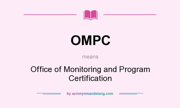 What does OMPC mean? It stands for Office of Monitoring and Program Certification