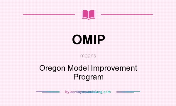 What does OMIP mean? It stands for Oregon Model Improvement Program