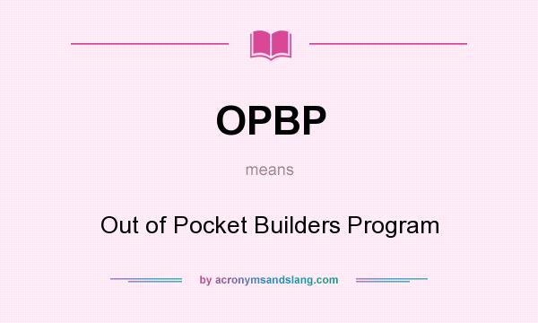 What does OPBP mean? It stands for Out of Pocket Builders Program