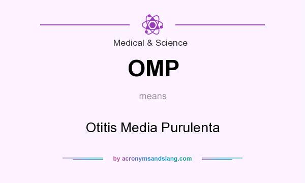 What does OMP mean? It stands for Otitis Media Purulenta