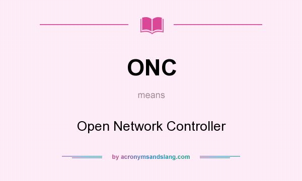 What does ONC mean? It stands for Open Network Controller