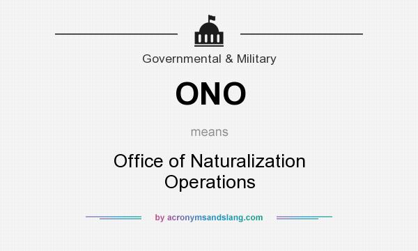 What does ONO mean? It stands for Office of Naturalization Operations