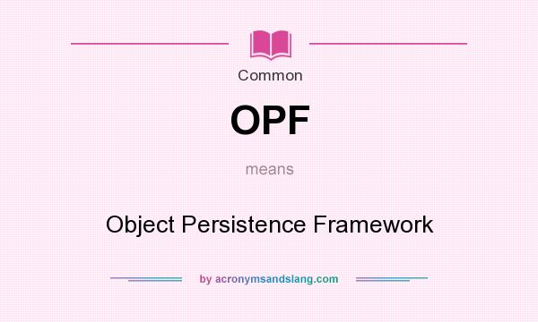 What does OPF mean? It stands for Object Persistence Framework