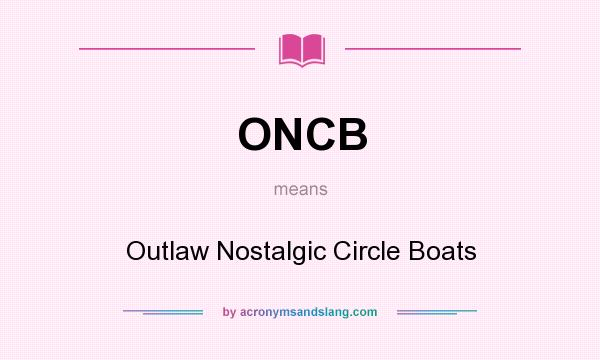 What does ONCB mean? It stands for Outlaw Nostalgic Circle Boats