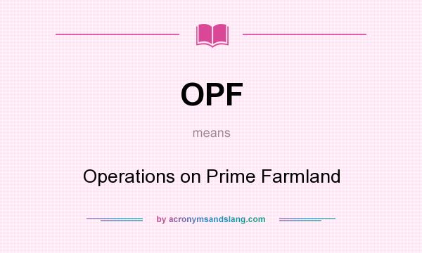 What does OPF mean? It stands for Operations on Prime Farmland