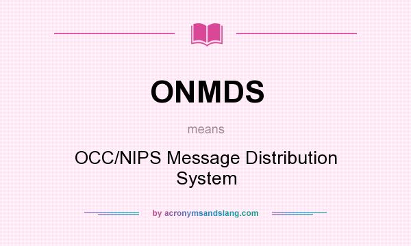What does ONMDS mean? It stands for OCC/NIPS Message Distribution System