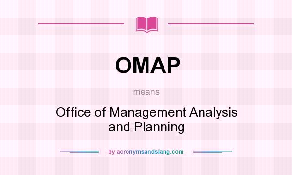 What does OMAP mean? It stands for Office of Management Analysis and Planning