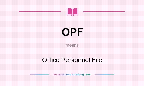 What does OPF mean? It stands for Office Personnel File
