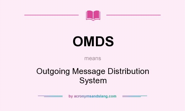 What does OMDS mean? It stands for Outgoing Message Distribution System
