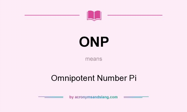 What does ONP mean? It stands for Omnipotent Number Pi