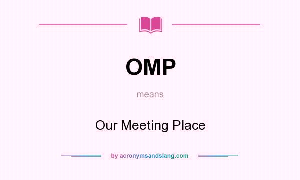 What does OMP mean? It stands for Our Meeting Place