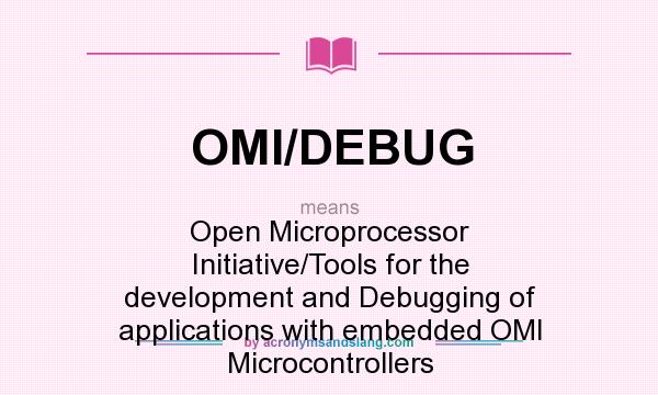 What does OMI/DEBUG mean? It stands for Open Microprocessor Initiative/Tools for the development and Debugging of applications with embedded OMI Microcontrollers
