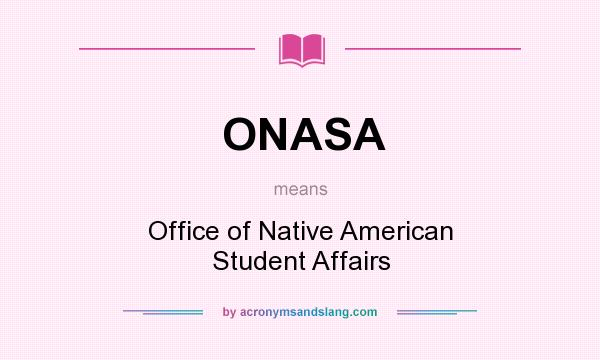 What does ONASA mean? It stands for Office of Native American Student Affairs