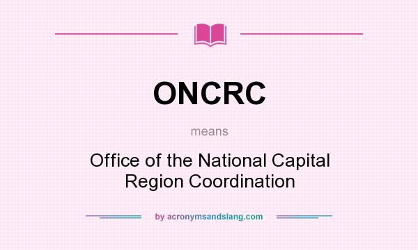 What does ONCRC mean? It stands for Office of the National Capital Region Coordination