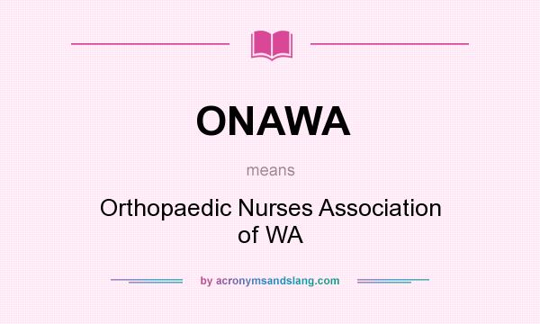 What does ONAWA mean? It stands for Orthopaedic Nurses Association of WA