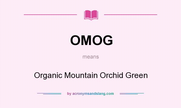 What does OMOG mean? It stands for Organic Mountain Orchid Green