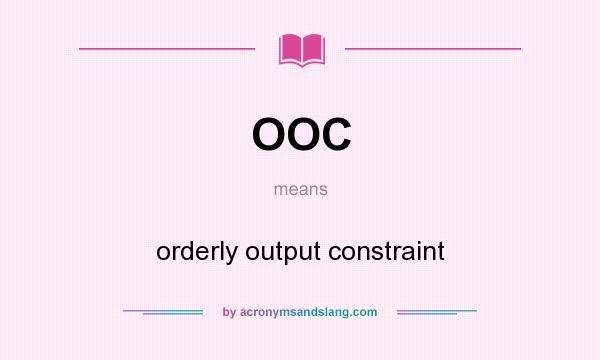 What does OOC mean? It stands for orderly output constraint