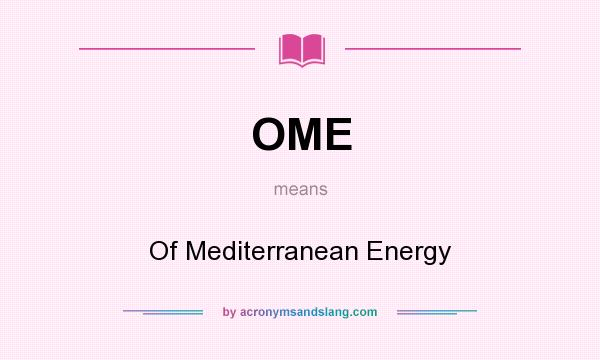 What does OME mean? It stands for Of Mediterranean Energy