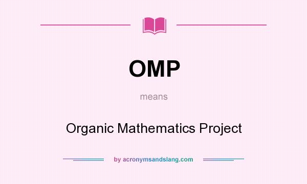 What does OMP mean? It stands for Organic Mathematics Project