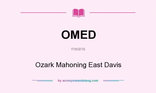 What does OMED mean? It stands for Ozark Mahoning East Davis