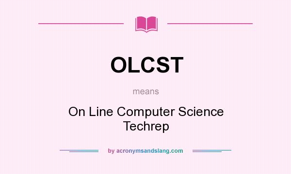 What does OLCST mean? It stands for On Line Computer Science Techrep