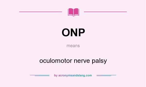 What does ONP mean? It stands for oculomotor nerve palsy