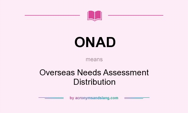 What does ONAD mean? It stands for Overseas Needs Assessment Distribution
