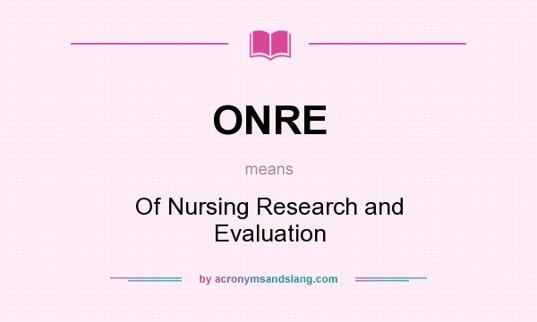 What does ONRE mean? It stands for Of Nursing Research and Evaluation