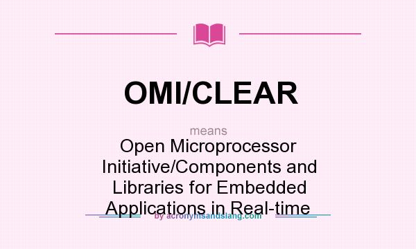 What does OMI/CLEAR mean? It stands for Open Microprocessor Initiative/Components and Libraries for Embedded Applications in Real-time